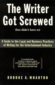 The Writer Got Screwed 'But Didn't Have To': Guide to the Legal and Business Practices of Writing for the Entertainment Industry
