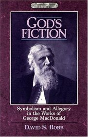 God's Fiction: Symbolism and Allegory in the Works of George MacDonald (Masterline Series)