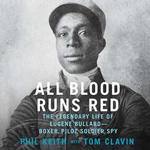 All Blood Runs Red: The Legendary Life of Eugene Bullard-boxer, Pilot, Soldier, Spy