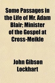 Some Passages in the Life of Mr. Adam Blair; Minister of the Gospel at Cross-Meikle