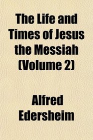 The Life and Times of Jesus the Messiah (Volume 2)
