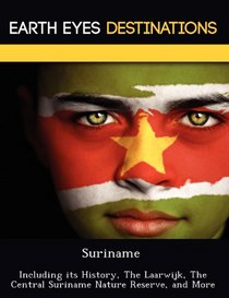 Suriname: Including its History, The Laarwijk, The Central Suriname Nature Reserve, and More