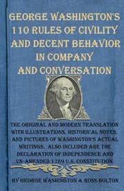 George Washington's 110 Rules of Civility and Decent Behavior in Company and Conversation: The Original and Modern Translation with Illustrations, ... and un-amended 1789 U.S. Constitution.