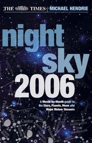The Times Night Sky 2006: A Month-By-Month Guide To The Stars, Planets, Moon and Major Meteor Showers