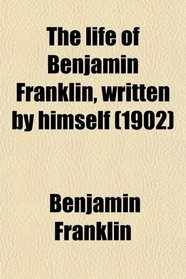 The life of Benjamin Franklin, written by himself (1902)