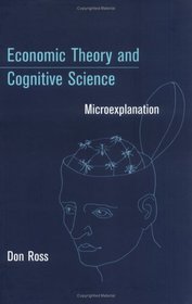 Economic Theory and Cognitive Science: Microexplanation (Bradford Books)