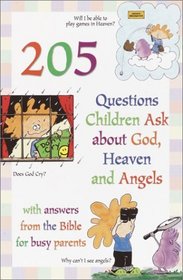 205 Questions Children Ask About God, Heaven and Angels : With Answers for Busy Parents from the Bible