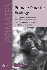 Primate Parasite Ecology: The Dynamics and Study of Host-Parasite Relationships (Cambridge Studies in Biological and Evolutionary Anthropology)