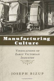 Manufacturing Culture: Vindications of Early Victorian Industry (Victorian Literature and Culture Series)