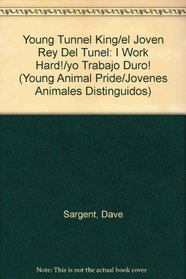 Young Tunnel King/el Joven Rey Del Tunel: I Work Hard!/yo Trabajo Duro! (Young Animal Pride/Jovenes Animales Distinguidos) (Spanish Edition)
