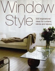 Window Style: 500 Inspirational Ideas for Curtains, Blinds and Fabrics