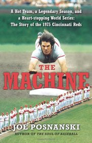 The Machine: A Hot Team, a Legendary Season, and a Heart-stopping World Series-The Story of the 1975 Cincinnati Reds