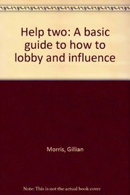 Help two: A basic guide to how to lobby and influence
