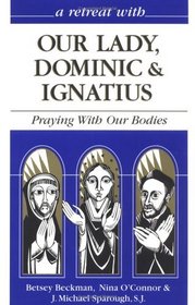 A Retreat With Our Lady, Dominic  Ignatius: Praying With Our Bodies (Retreat With-- Series)