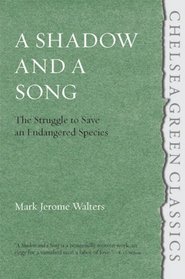 A Shadow and A Song: The Struggle to Save Endangered Species (Chelsea Green Classics)