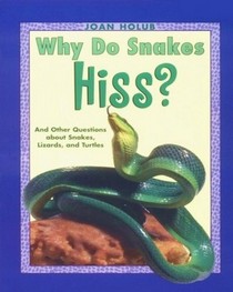 Why Do Snakes Hiss?: And Other Questions about Snakes, Lizards and Turtles