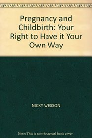 PREGNANCY AND CHILDBIRTH: YOUR RIGHT TO HAVE IT YOUR OWN WAY