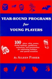 Year-Round Programs for Young Players: One Hundred Plays, Skits, Poems, Choral Readings, Spelldowns, Recitations, and Pantomimes for Celebrating Hol