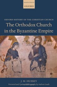 The Orthodox Church in the Byzantine Empire (Oxford History of the Christian Church)
