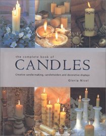 The Complete Book of Candles : Creative Candle-Making, Candleholders and Decorative Displays
