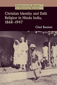 Christian Identity and Dalit Religion in Hindu India, 1868-1947 (Studies in the History of Christian Missions)