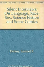 Silent Interviews: On Language, Race, Sex, Science Fiction, and Some Comics : A Collection of Written Interviews