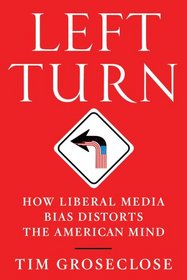 Left Turn: How Liberal Media Bias Distorts the American Mind