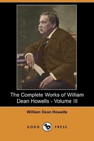 The Complete Works of William Dean Howells - Volume III (Dodo Press)