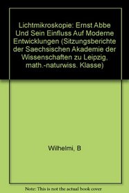 Lichtmikroskopie: Ernst Abbe Und Sein Einfluss Auf Moderne Entwicklungen (Sitzungsberichte der Saechsischen Akademie der Wissenschaften zu Leipzig, math.-naturwiss. Klasse) (German Edition)