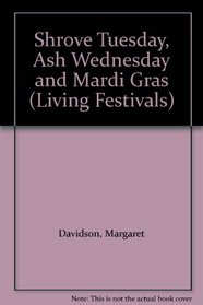 Shrove Tuesday, Ash Wednesday and Mardi Gras (Living Festivals)