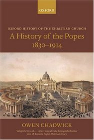 A History of the Popes 1830-1914 (Oxford History of the Christian Church)
