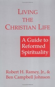 Living the Christian Life: A Guide to Reformed Spirituality