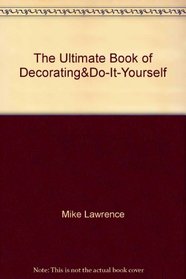 The Ultimate Book of Decorating & Do-It-Yourself