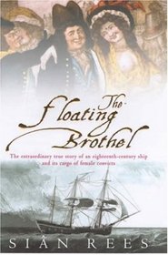 The Floating Brothel: the Extraordinary True Story of An Eighteenth-Century Ship And Its Cargo of Female Convicts