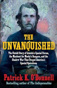 The Unvanquished: The Untold Story of Lincoln?s Special Forces, the Manhunt for Mosby?s Rangers, and the Shadow War That Forged America?s Special Operations
