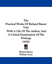 The Practical Works Of Richard Baxter V16: With A Life Of The Author, And A Critical Examination Of His Writings (1830)