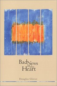 Bad News of the Heart (Canadian Literature Series)