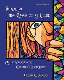 Through the Eyes of a Child: An Introduction to Children's Literature (7th Edition)