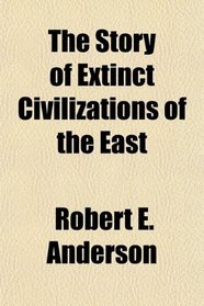 The Story of Extinct Civilizations of the East