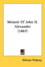 Memoir Of John H. Alexander (1867)