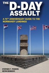 The D-Day Assault: A 70th Anniversary Guide to the Normandy Landings