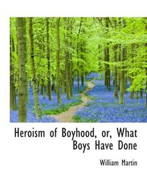Heroism of Boyhood, or, What Boys Have Done