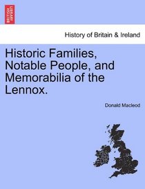 Historic Families, Notable People, and Memorabilia of the Lennox.