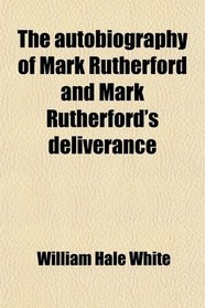 The autobiography of Mark Rutherford and Mark Rutherford's deliverance