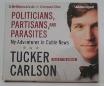 Politicians, Partisans, and Parasites: My Adventures in Cable News (Audio CD) (Unabridged)