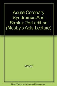 Acute Coronary Syndromes And Stroke: 2nd edition (Mosby's Acls Lecture)