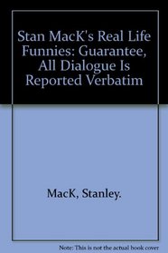 Stan MacK's Real Life Funnies: Guarantee, All Dialogue Is Reported Verbatim