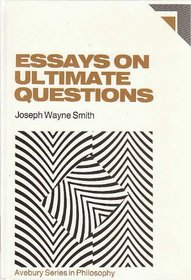 Essays on Ultimate Questions: Critical Discussions of the Limits of Contemporary Philosophical Inquiry (Avebury Series in Philosophy)