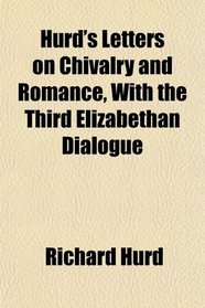 Hurd's Letters on Chivalry and Romance, With the Third Elizabethan Dialogue