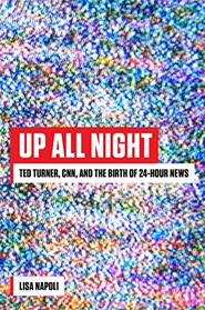 Up All Night: Ted Turner, CNN, and the Birth of 24-Hour News